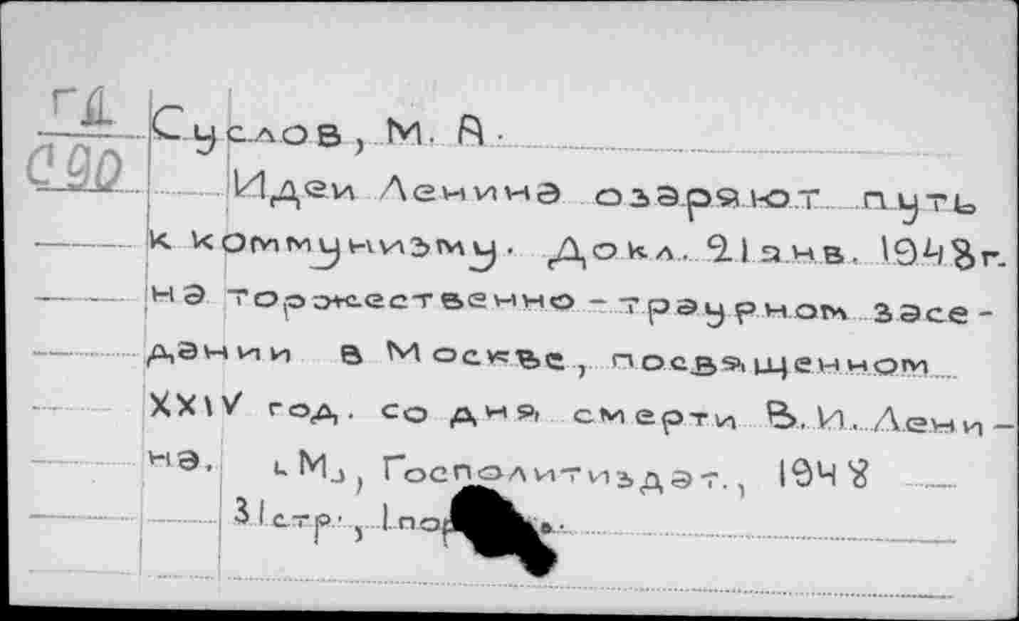 ﻿С у С.АО в , М.
... Идеи Ленииэ
оз эр« ют путь
-----К коппм^у»-кулзллу • Докл, 9.1Э.НВ. 10Л|^г. ----- нэ -0,0№СТв2ННО - трэу р.НОШ зэсе -^ании а М ос.*5в>е , посз^щенно’*!
XX год.
НЭ. цМэ>
ГоСПОЛИТи адат. , 1*34^